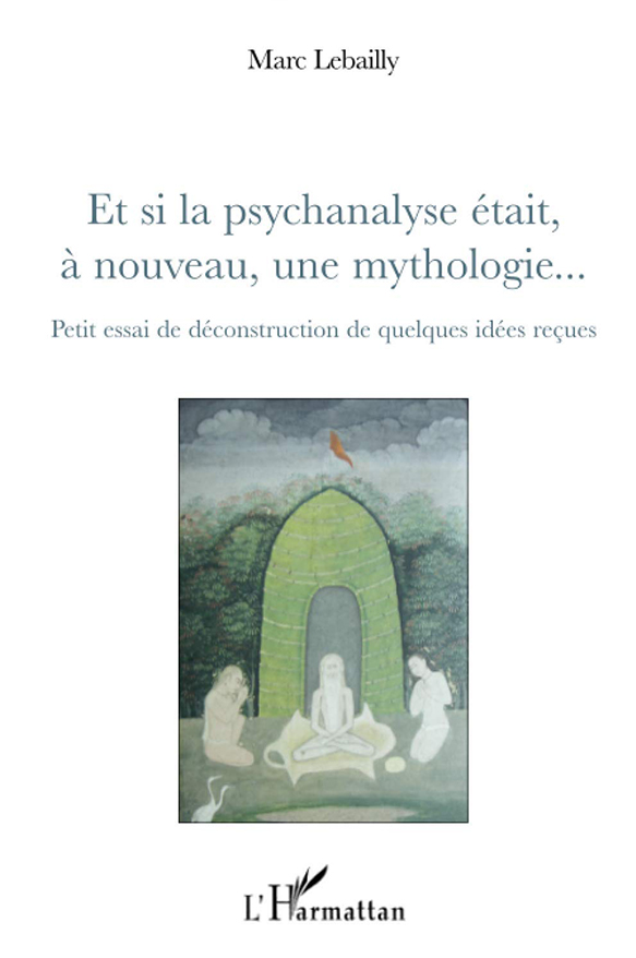 Livre "Et si la psychanalyse était à nouveau, une mythologie" de Marc Lebailly